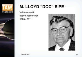 M. LLOYD “DOC” SIPE
Veterinarian &
bigfoot researcher
1923 - 2011




 PASSAGES             30
 