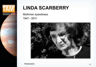 LINDA SCARBERRY
Mothman eyewitness
1947 - 2011




PASSAGES             31
 