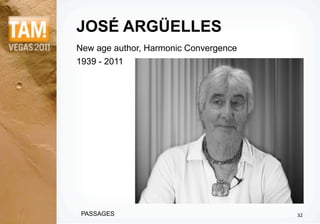 JOSÉ ARGÜELLES
New age author, Harmonic Convergence
1939 - 2011




 PASSAGES                              32
 