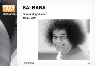 SAI BABA
Guru and “god man”
1926 - 2011




 PASSAGES            33
 
