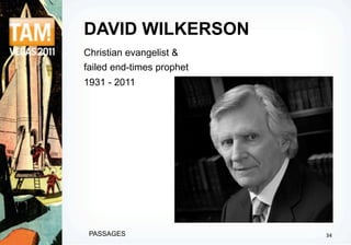 DAVID WILKERSON
Christian evangelist &
failed end-times prophet
1931 - 2011




 PASSAGES                  34
 