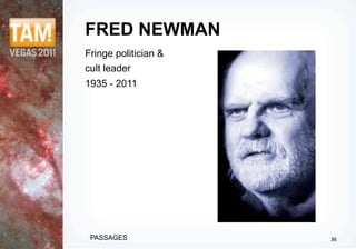 FRED NEWMAN
Fringe politician &
cult leader
1935 - 2011




 PASSAGES             36
 