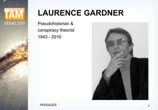 LAURENCE GARDNER
Pseudohistorian &
conspiracy theorist
1943 - 2010




 PASSAGES             4
 