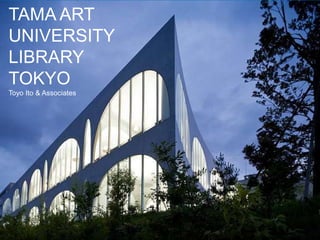 TAMA ART
UNIVERSITY
LIBRARY
TOKYO
Toyo Ito & Associates
 