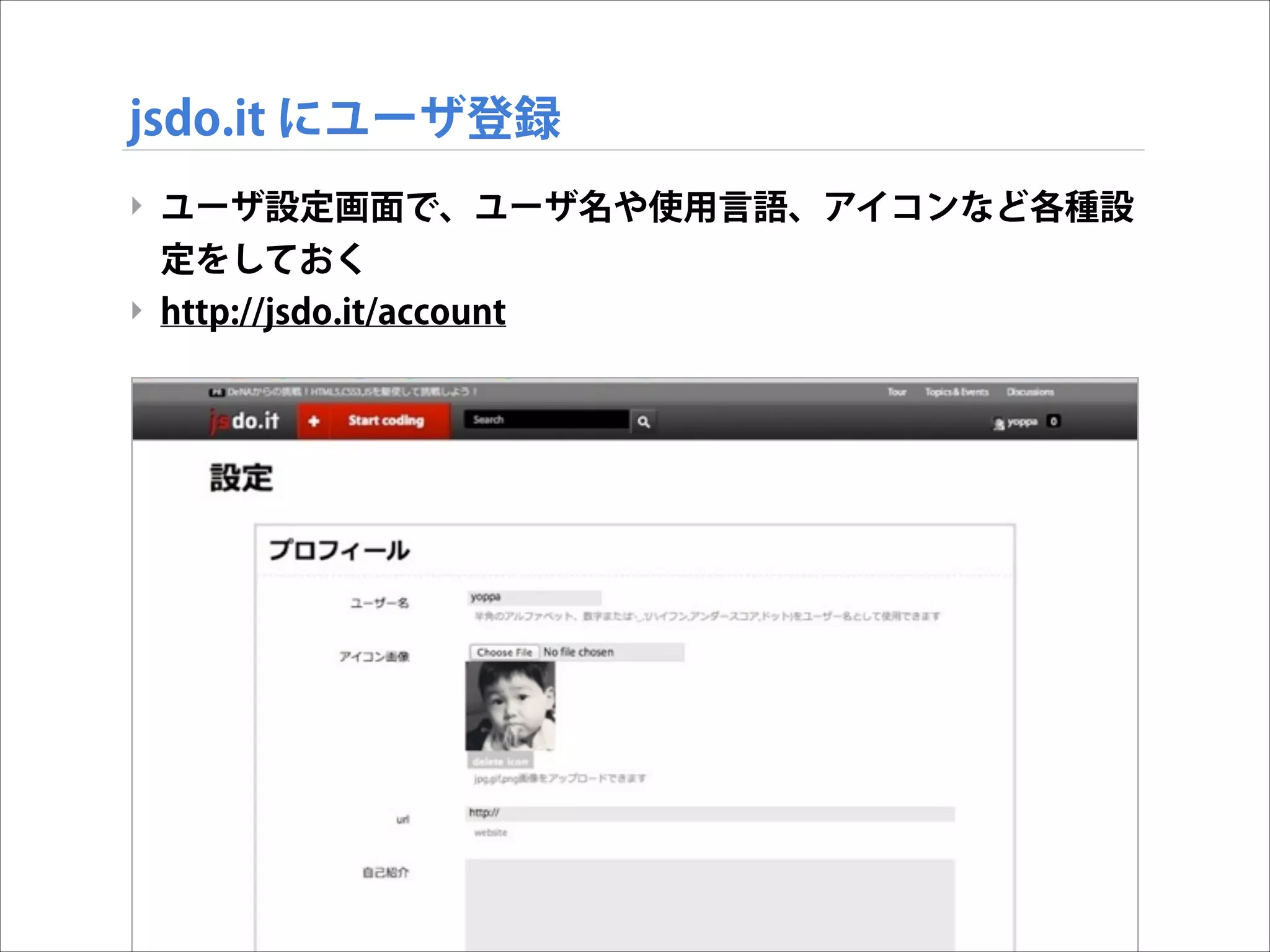 jsdo.it にユーザ登録
‣ ユーザ設定画面で、ユーザ名や使用言語、アイコンなど各種設
定をしておく
‣ http://jsdo.it/account

 