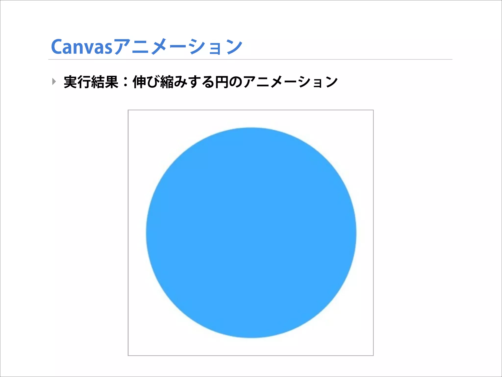Canvasアニメーション
‣ 実行結果：伸び縮みする円のアニメーション

 