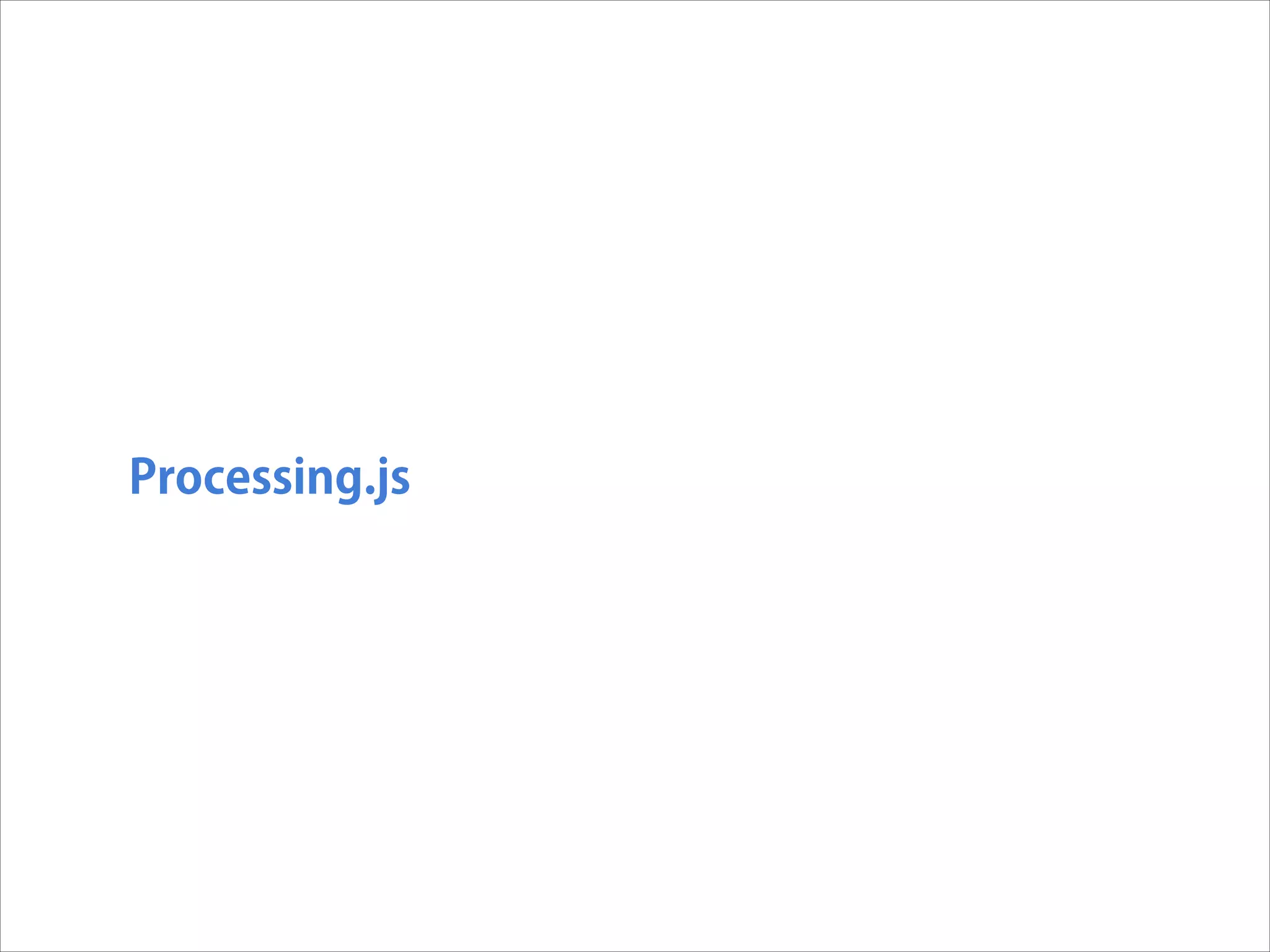 Processing.js

 