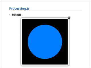 Processing.js
‣ 実行結果

 