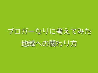 ブロガーなりに考えてみた
地域への関わり方
 