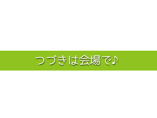 つづきは会場で♪
 