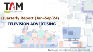 Quarterly Report (Jan–Sep’24)
TELEVISION ADVERTISING
Source: AdEx India (A Division of TAM Media Research)
 