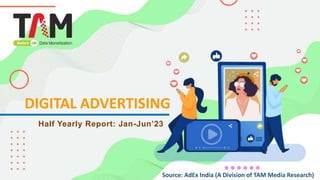 Source: AdEx India (A Division of TAM Media Research)
Half Yearly Report: Jan-Jun’23
DIGITAL ADVERTISING
 