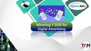 Mirroring Y 2020 for
Digital Advertising
 