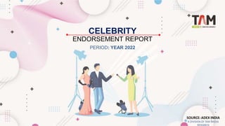 CELEBRITY
ENDORSEMENT REPORT
SOURCE: ADEX INDIA
A DIVISION OF TAM MEDIA
RESEARCH
1
PERIOD: YEAR 2022
 