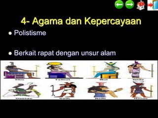 4- Agama dan Kepercayaan
   Polistisme

   Berkait rapat dengan unsur alam




                                      Untitled_0001.wmv
 