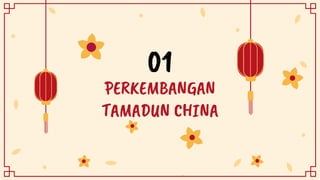 PERKEMBANGAN
TAMADUN CHINA
01
 
