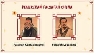 PEMIKIRAN FALSAFAH CHINA
Falsafah Konfusianisme Falsafah Legalisme
 