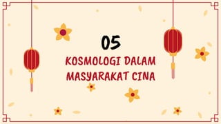 KOSMOLOGI DALAM
MASYARAKAT CINA
05
 