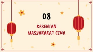 KESENIAN
MASYARAKAT CINA
08
 