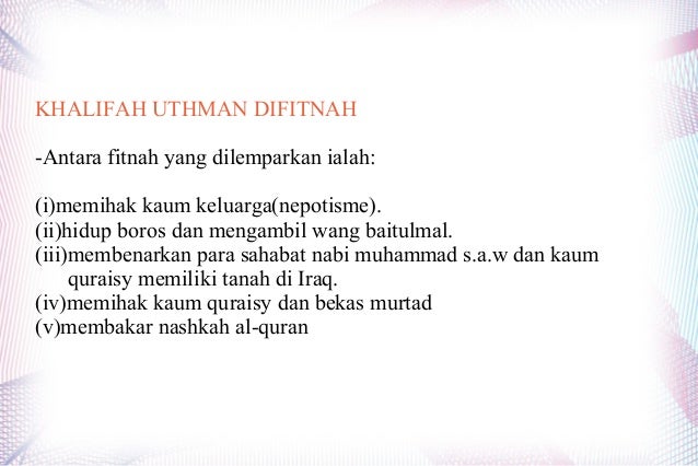 KHALIFAH UTHMAN DIFITNAH
-Antara fitnah yang dilemparkan ialah:
(i)memihak kaum keluarga(nepotisme).
(ii)hidup boros dan m...