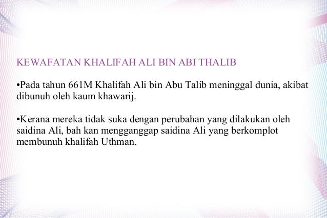 KEWAFATAN KHALIFAH ALI BIN ABI THALIB
Pada tahun 661M Khalifah Ali bin Abu Talib meninggal dunia, akibat
dibunuh oleh kaum...