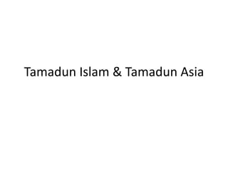 Tamadun Islam & Tamadun Asia
 