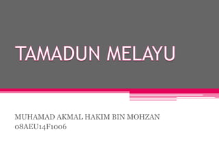 MUHAMAD AKMAL HAKIM BIN MOHZAN
08AEU14F1006
 