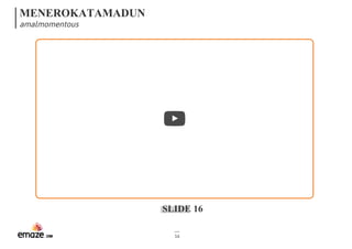 MENEROKATAMADUN
amalmomentous
SLIDE 16
16
 