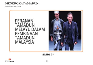 MENEROKATAMADUN
amalmomentous
SLIDE 38
38
PERANAN
TAMADUN
MELAYUDALAM
PEMBINAAN
TAMADUN
MALAYSIA
 