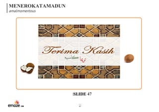 MENEROKATAMADUN
amalmomentous
SLIDE 47
47
‫ﺮﳝﺎ‬炒Ā ‫ﻴﻪ‬횵Ā‫ﺳ‬‫ﺎ‬혊Ȁ
 