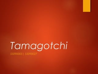 Tamagotchi
55090005| 55090027
 