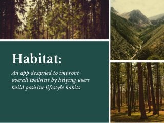Habitat:
An app designed to improve
overall wellness by helping users
build positive lifestyle habits.
 
