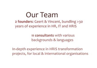... As well as a formal non-exclusive partnership:
• A broad implementation project experience
• Regular reviews of the product via RFP’s
• Pre-Tamahris experiences
• Allowing us to act as Cornerstone implementation
subcontractor, or as direct implementation partner
• Certification of our implementation consultants
• Access to partner information sources & advanced trainings
• Long-lasting relationship to Cornerstone leadership
• Participating in “Preview”-programs, e.g. Edge
We have specific skills regarding all Cornerstone
modules through:
Our Partnership with
 