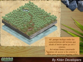 El  parque incluye todas las  características  del terreno que desde el inicio opera ya con 3 cenotes. Así mismo  hemos construido caminos de acceso a los cenotes y rutas para practicar jogging y bici de montaña. By Kitán Developers 