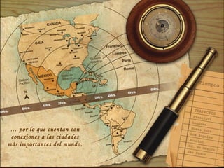 …   por lo que cuentan con conexiones a las ciudades más importantes del mundo. 