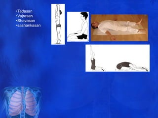 •Tadasan
•Vajrasan
•Shavasan
•sashankasan
 