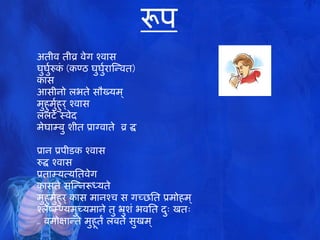रूऩ
अतीव तीव्र वेग श्वास
घुघुमरुकां (कण्ठ घुघुमयाम्न्दवत)
कास
आसीनो रबते सौख्मभ्
भुहुभुमहुय् श्वास
ररटे स्वेद
भेघाभफु शीत प्राग्वाते वव्रवि
प्रान प्रऩीडक श्वास
रुि श्वास
प्रताभमत्मततवेग
कासते सम्न्दनरूध्मते
भुहुभुमहुय् कास भानश्च स गच्छतत प्रभोहभ्
श्रेष्भण्मभुच्मभाने तु भ्रुशां बवतत दु्खखत्
..ववभोऺान्दते भुहूतं रफते सुखभ्
 