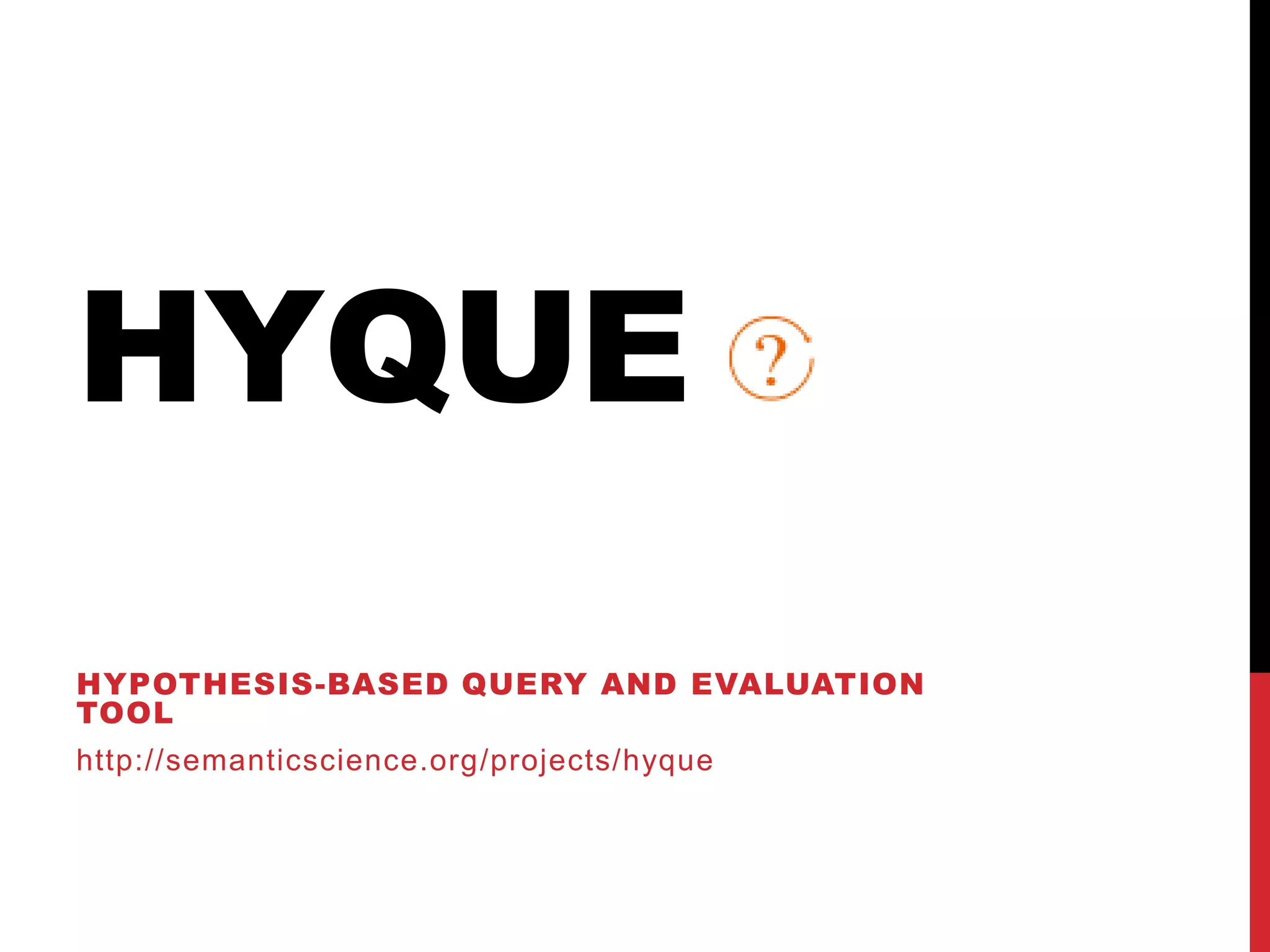HYQUEHypothesis-based query and evaluation toolhttp://semanticscience.org/projects/hyque