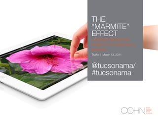 THE
“MARMITE”
EFFECT
A MOBILE MARKETING
PRIMER FOR AGENCIES &
BRANDS
TAMA | March 13, 2011



@tucsonama/
#tucsonama
 