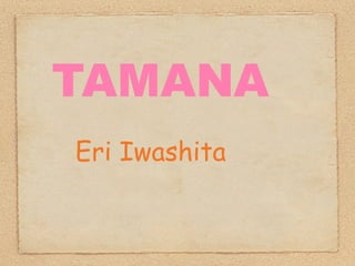 TAMANA
Eri Iwashita