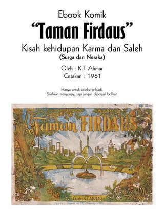 Kisah kehidupan Karma dan Saleh
“Taman Firdaus”
Ebook Komik
(Surga dan Neraka)
Oleh : K.T Ahmar
Cetakan : 1961
Hanya untuk koleksi pribadi.
Silahkan mengcopy, tapi jangan diperjual belikan
 