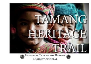 Tamang 
Heritage 
Trail Homestay Trek in the Rasuwa 
District of Nepal 
 