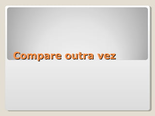 Compare outra vez 