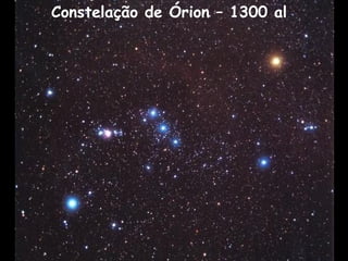 Constelação de Órion – 1300 al
 