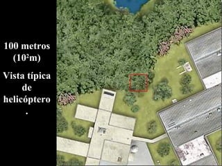 100 metros (10 2 m) Vista típica de helicóptero. 