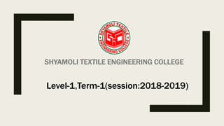 SHYAMOLI TEXTILE ENGINEERING COLLEGE
Level-1,Term-1(session:2018-2019)
 
