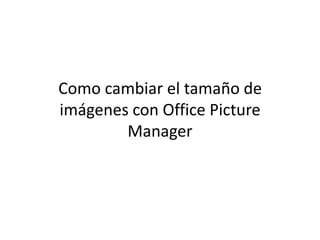 Como cambiar el tamaño de imágenes con Office Picture Manager 