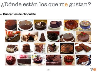 ¿Dónde están los que me gustan?
Buscar los de chocolate
23
 
