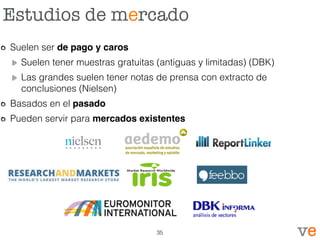 Estudios de mercado
Suelen ser de pago y caros
Suelen tener muestras gratuitas (antiguas y limitadas) (DBK)
Las grandes suelen tener notas de prensa con extracto de
conclusiones (Nielsen)
Basados en el pasado
Pueden servir para mercados existentes
35
 