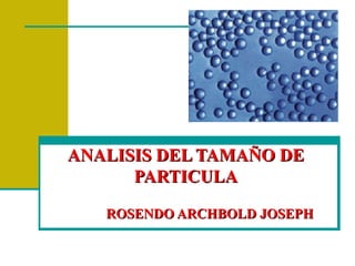 ANALISIS DEL TAMAÑO DE PARTICULA ROSENDO ARCHBOLD JOSEPH 